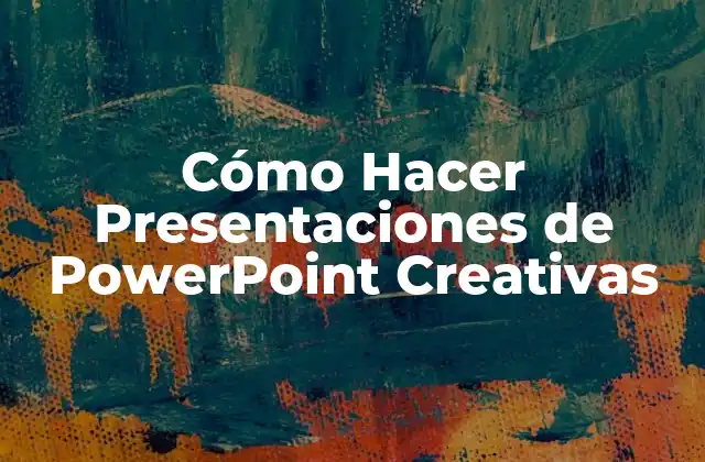 Cómo Hacer Presentaciones de Powerpoint Creativas