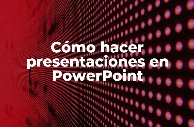 Cómo Hacer Presentaciones en Powerpoint