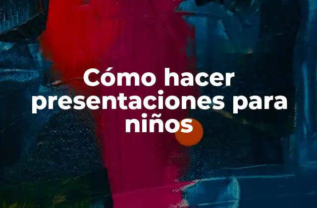Cómo Hacer Presentaciones para Niños 2 Cómo hacer presentaciones para niños