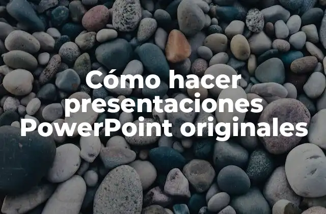 Cómo Hacer Presentaciones Powerpoint Originales