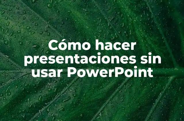 Cómo Hacer Presentaciones sin Usar Powerpoint