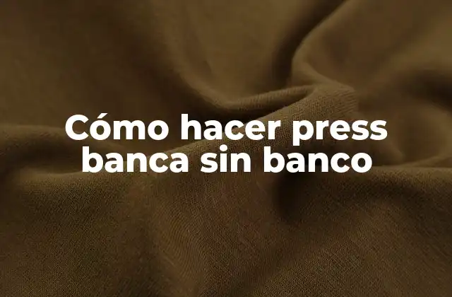 Cómo Hacer Press Banca sin Banco