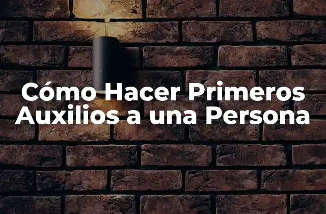Cómo Hacer Primeros Auxilios a una Persona