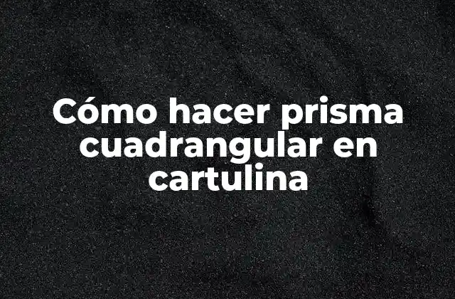 Cómo Hacer Prisma Cuadrangular en Cartulina