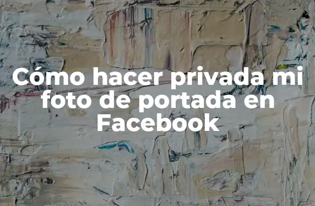 Cómo Hacer Privada Mi Foto de Portada en Facebook