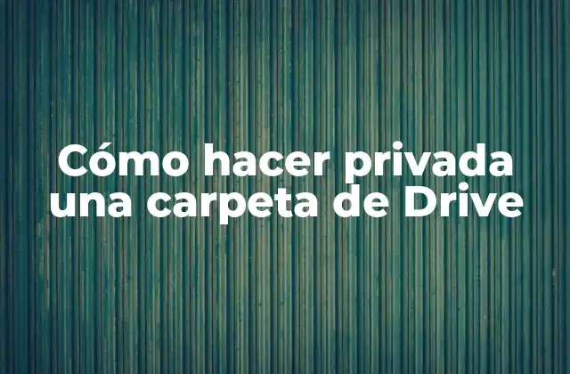 Cómo Hacer Privada una Carpeta de Drive