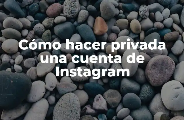 Cómo Hacer Privada una Cuenta de Instagram