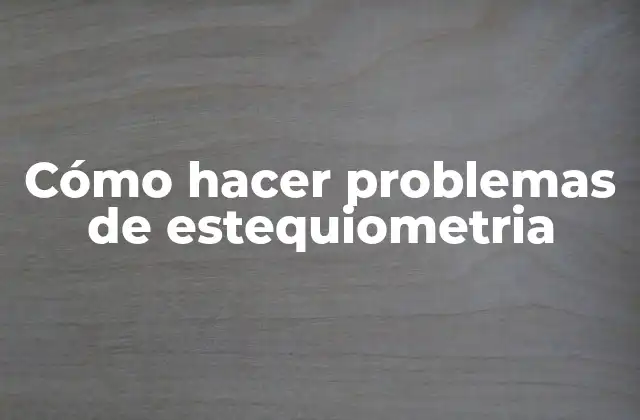 Cómo Hacer Problemas de Estequiometria 2 Estequiometria
