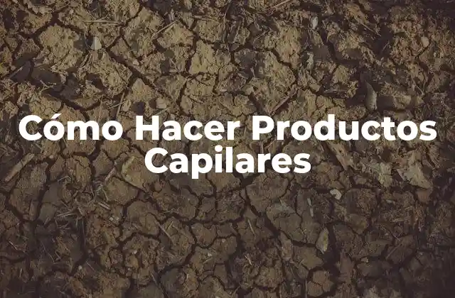 Cómo Hacer Productos Capilares