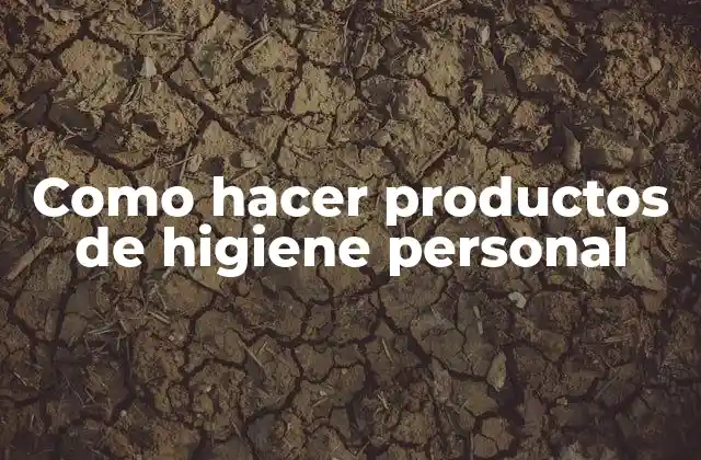 Como Hacer Productos de Higiene Personal
