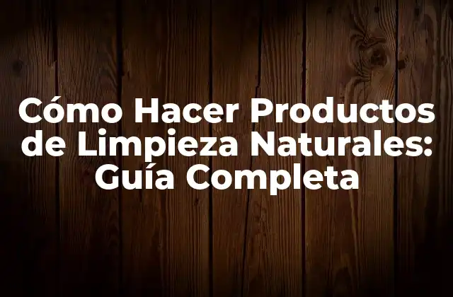 ¿Por qué elegir productos de limpieza naturales?
