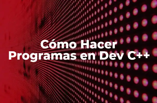 Cómo Hacer Programas en Dev C++