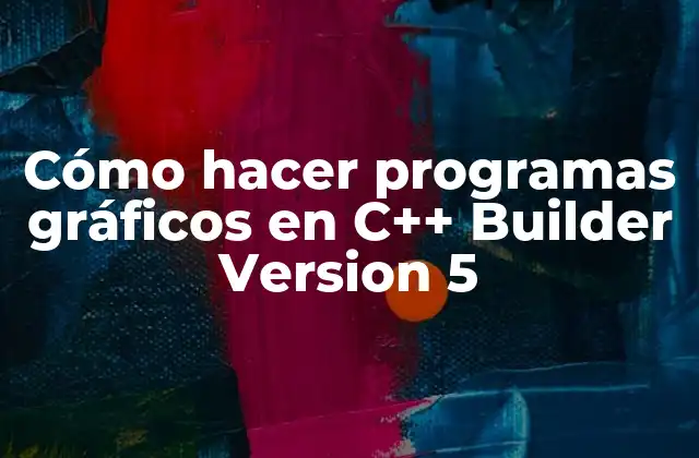 Cómo Hacer Programas Gráficos en C++ Builder Version 5