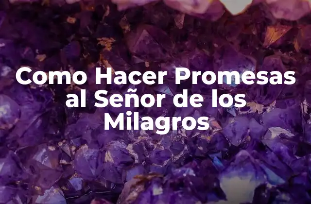 Como Hacer Promesas Al Señor de los Milagros 2 ¿Qué es Hacer una Promesa al Señor de los Milagros?