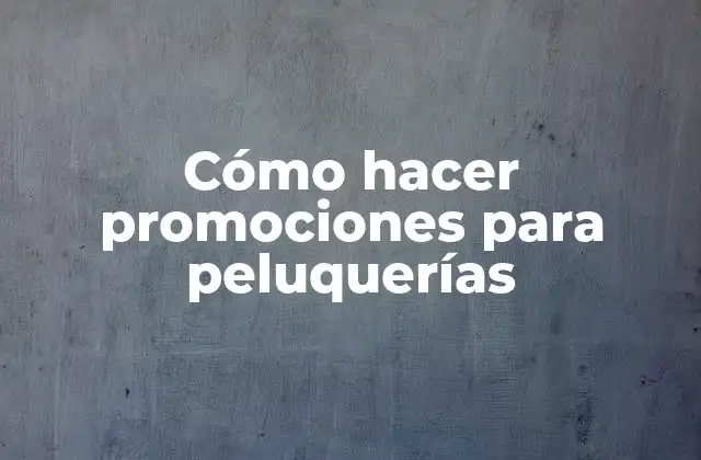 Cómo Hacer Promociones para Peluquerías