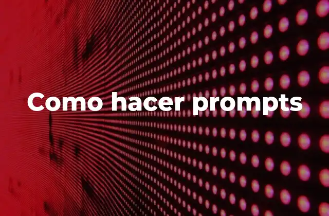 Como Hacer Prompts