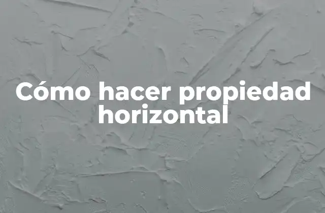 Cómo Hacer Propiedad Horizontal