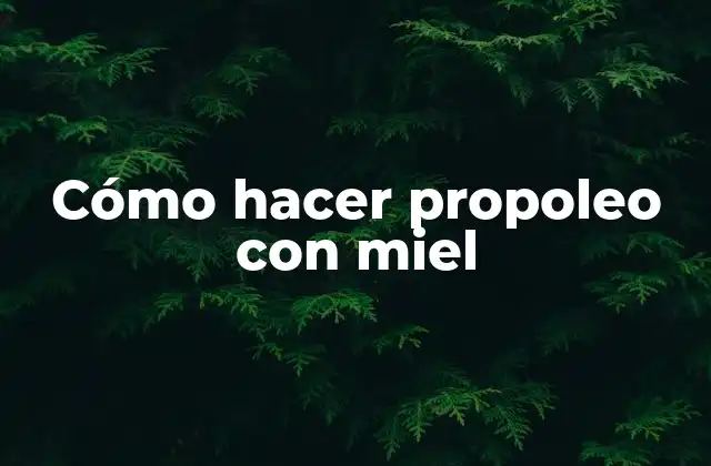 ¿Qué es el propoleo con miel y para qué sirve?