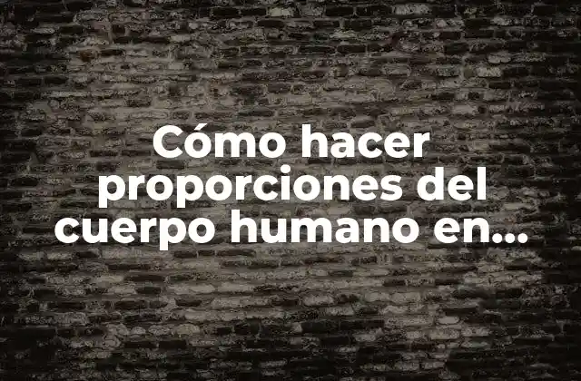 Cómo Hacer Proporciones Del Cuerpo Humano en Artes Plásticas