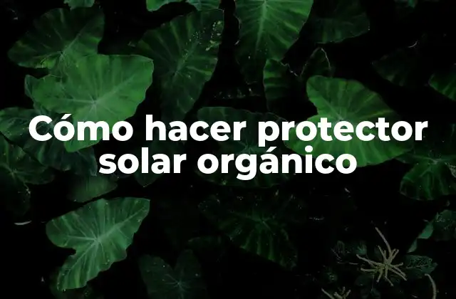 Cómo Hacer Protector Solar Orgánico