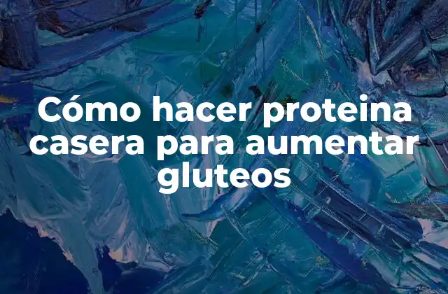 Cómo Hacer Proteina Casera para Aumentar Gluteos