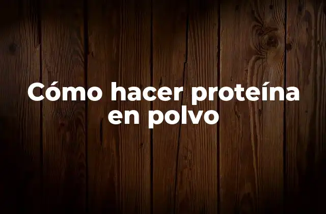 Cómo Hacer Proteína en Polvo