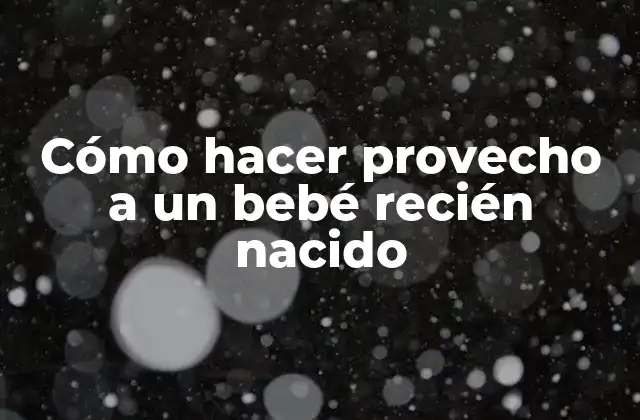 Cómo Hacer Provecho a un Bebé Recién Nacido
