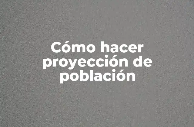 Cómo Hacer Proyección de Población 2 Proyección de población: Qué es y para qué sirve