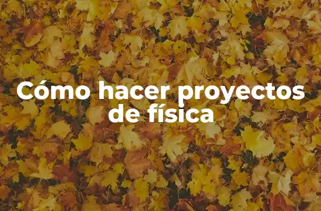 Cómo Hacer Proyectos de Física