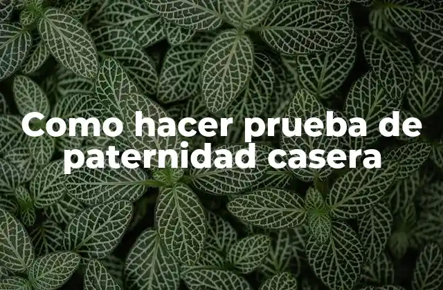 Como Hacer Prueba de Paternidad Casera