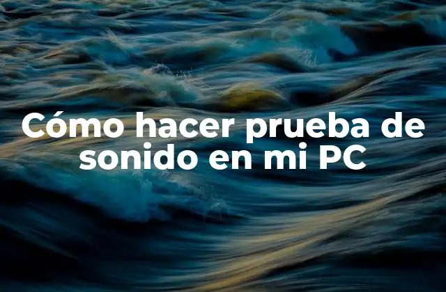 Cómo Hacer Prueba de Sonido en Mi Pc