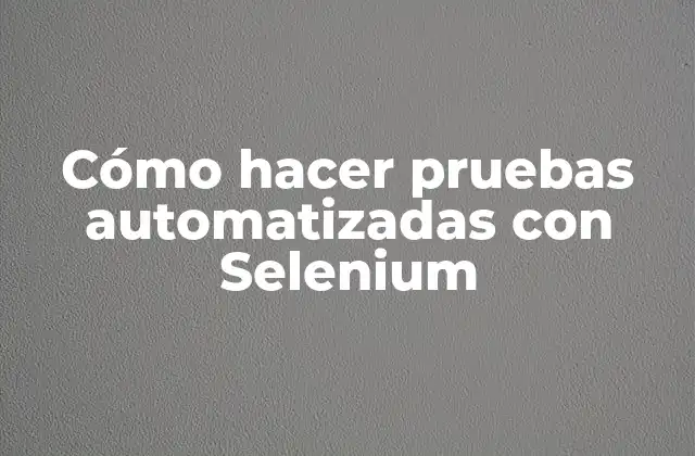 Cómo Hacer Pruebas Automatizadas con Selenium