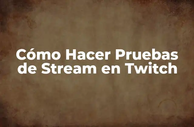 Cómo Hacer Pruebas de Stream en Twitch