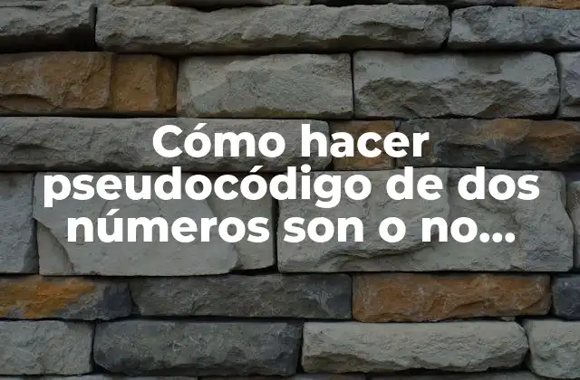 Cómo Hacer Pseudocódigo de Dos Números Son o No Iguales