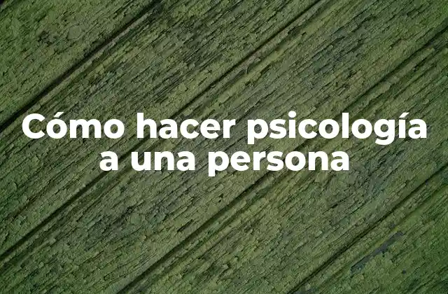 Cómo Hacer Psicología a una Persona