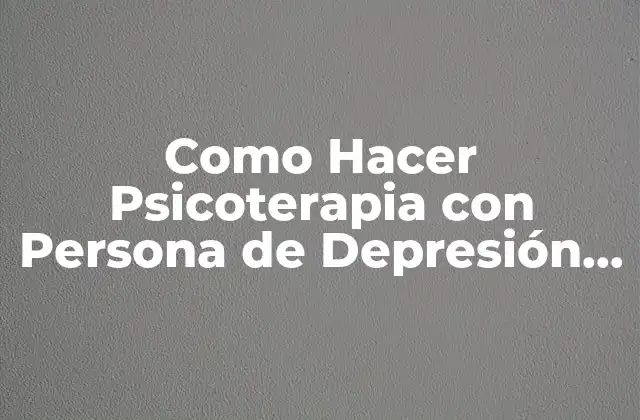 Como Hacer Psicoterapia con Persona de Depresión, Ansiedad y Estrés