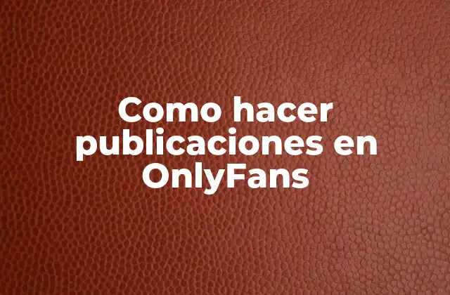 Como Hacer Publicaciones en Onlyfans
