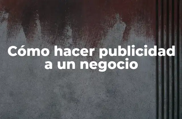Cómo Hacer Publicidad a un Negocio