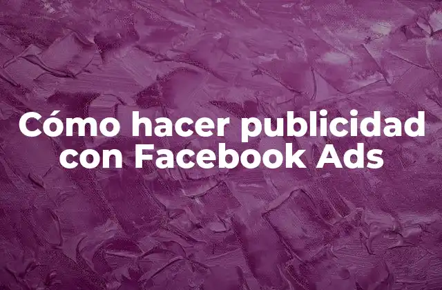 Cómo Hacer Publicidad con Facebook Ads