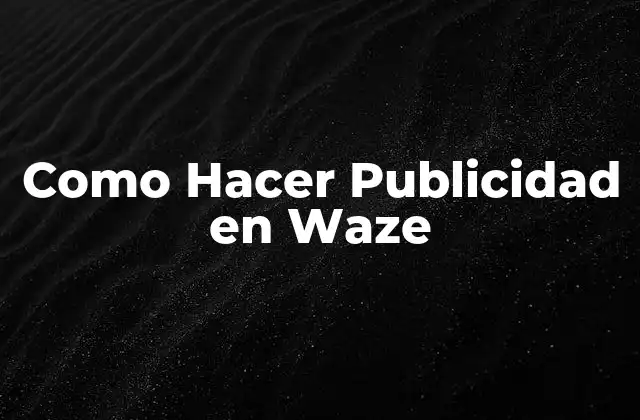 Como Hacer Publicidad en Waze 2 ¿Qué es Publicidad en Waze?