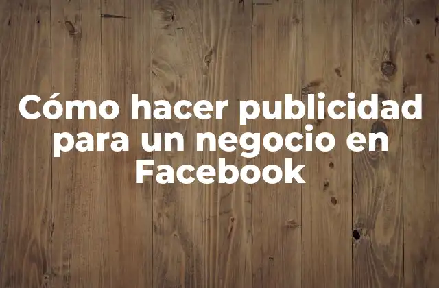 Cómo Hacer Publicidad para un Negocio en Facebook