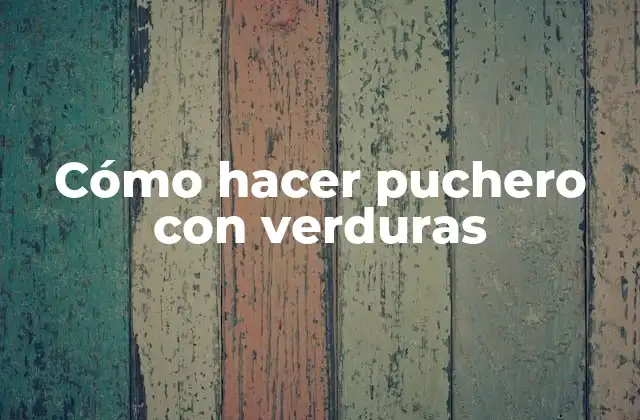 Cómo Hacer Puchero con Verduras 2 ¿Qué es un puchero con verduras?