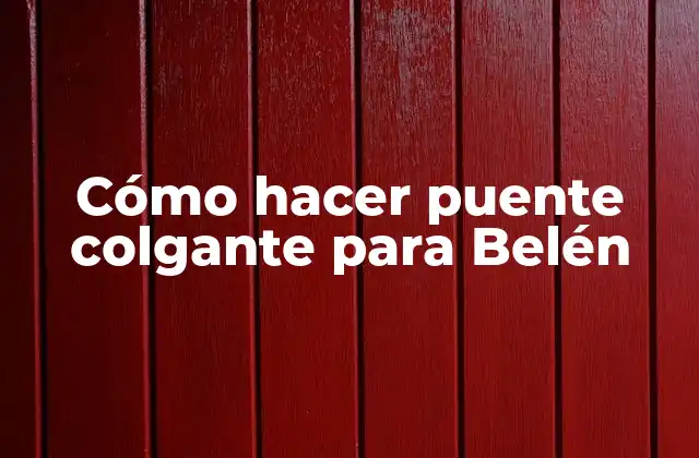 Cómo Hacer Puente Colgante para Belén