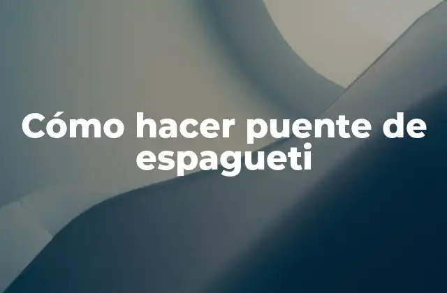 Cómo hacer puente de espagueti