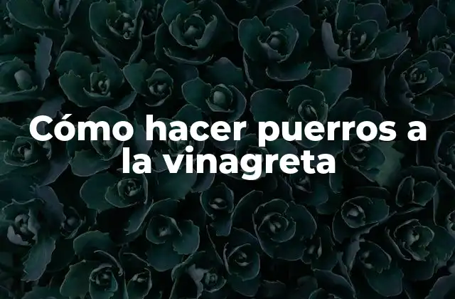 Cómo Hacer Puerros a la Vinagreta