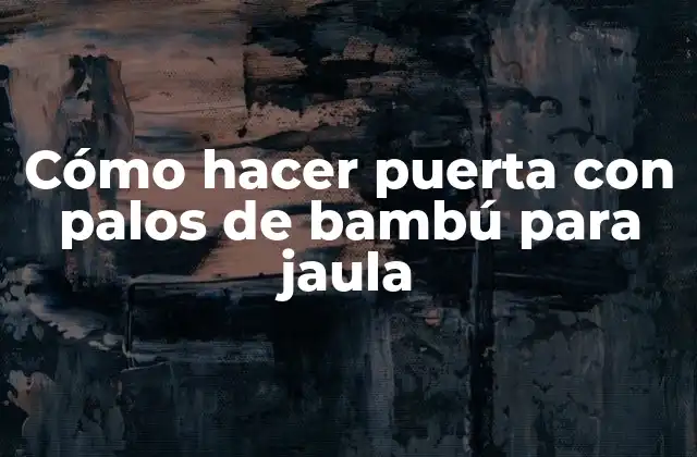 Cómo Hacer Puerta con Palos de Bambú para Jaula