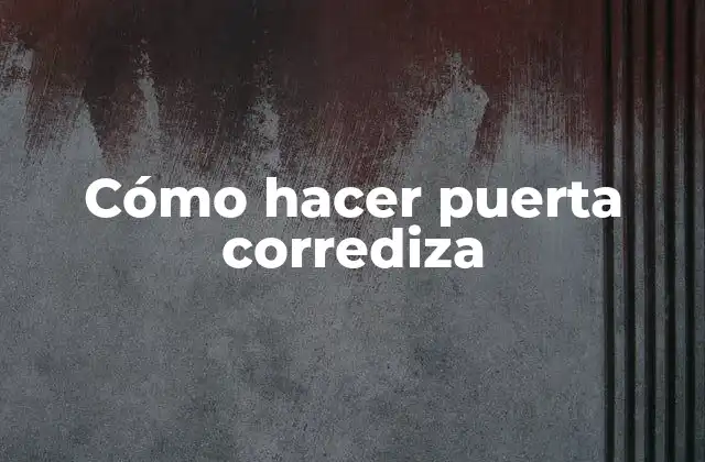 Cómo Hacer Puerta Corrediza