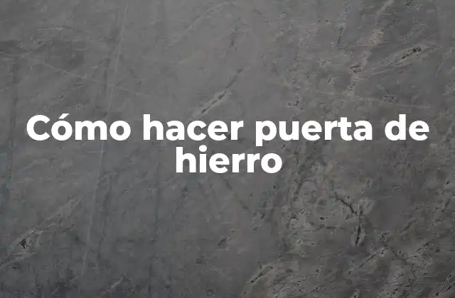 Cómo Hacer Puerta de Hierro