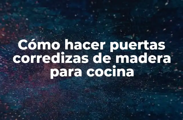 Cómo Hacer Puertas Corredizas de Madera para Cocina