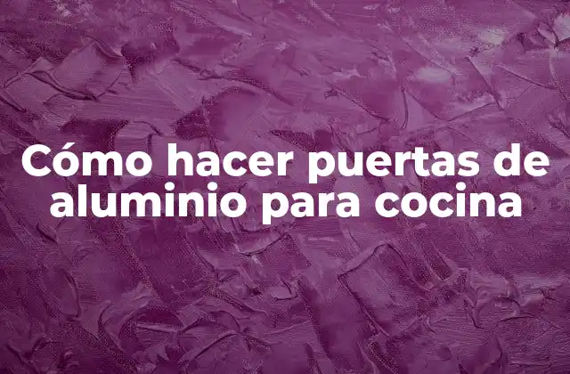 Cómo Hacer Puertas de Aluminio para Cocina